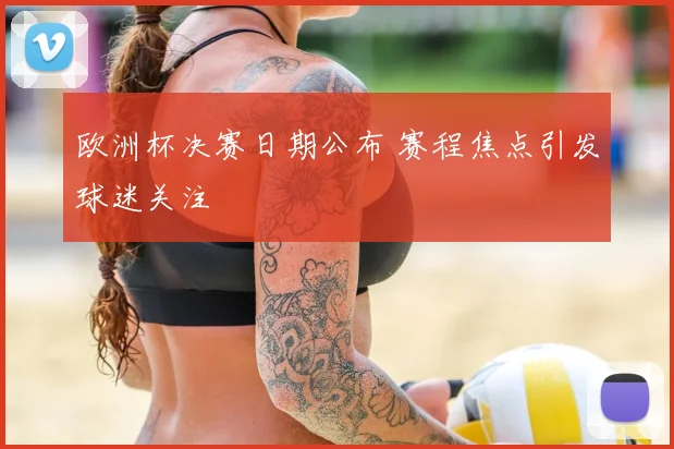 欧洲杯决赛日期公布 赛程焦点引发球迷关注