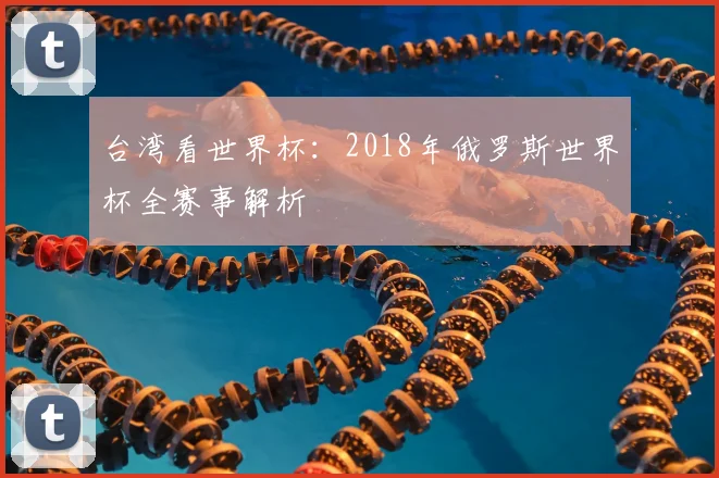 台湾看世界杯:2018年俄罗斯世界杯全赛事解析