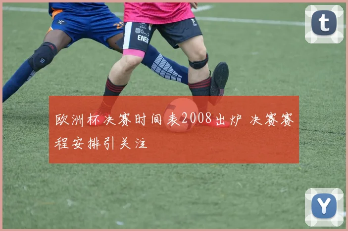 欧洲杯决赛时间表2008出炉 决赛赛程安排引关注