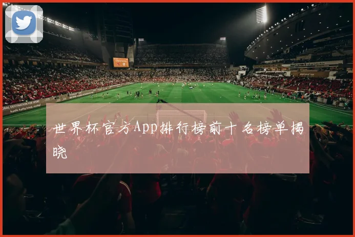 世界杯官方App排行榜前十名榜单揭晓