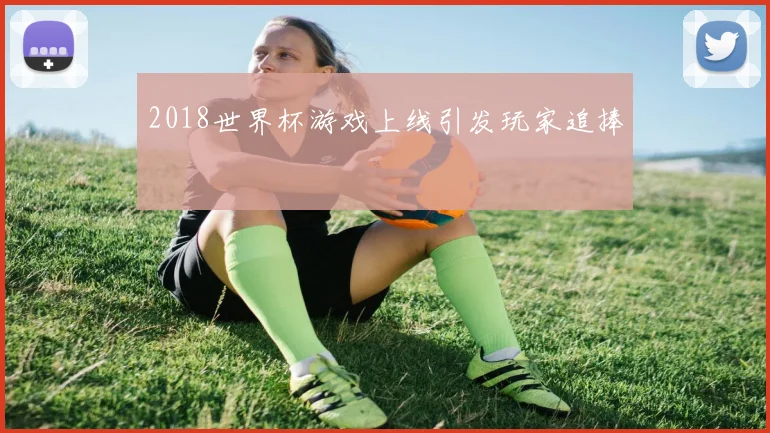 2018世界杯游戏上线引发玩家追捧