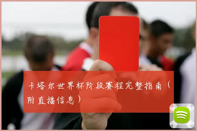 卡塔尔世界杯阶段赛程完整指南（附直播信息）