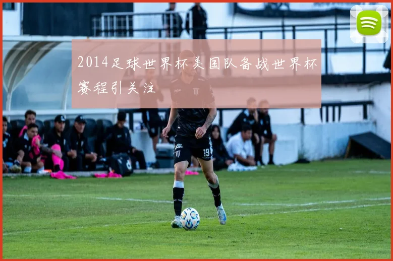 2014足球世界杯美国队备战世界杯赛程引关注